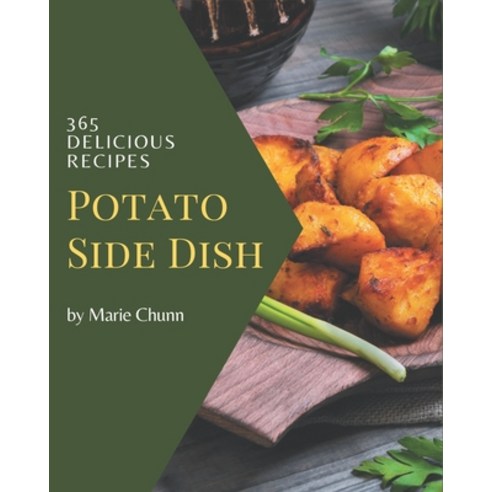 365 Delicious Potato Side Dish Recipes: Greatest Potato Side Dish Cookbook of All Time Paperback, Independently Published, English, 9798570788206