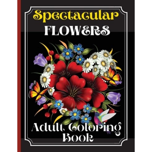 Spectacular Flowers Coloring Book: An Adult Coloring Book Featuring Beautiful Flower Desings Patter... Paperback, Harlow Welch, English, 9781008776302