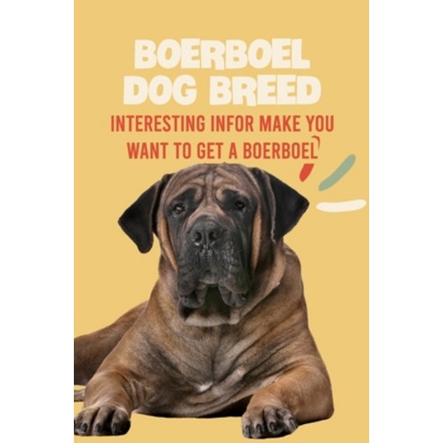 (영문도서) Boerboel Dog Breed: Interesting Infor Make You Want to Get a Boerboel: Boerboel Dog Breed Cha... Paperback, Independently Published, English, 9798462707841