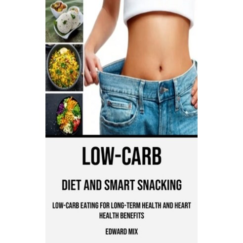 (영문도서) Low-carb Diet and Smart Snacking: Low-carb Eating for Long-term Health and Heart Health Benefits Paperback, Nicholas Thompson, English, 9788794477178