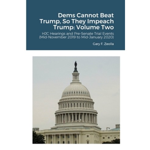 (영문도서) Dems Cannot Beat Trump So They Impeach Trump: Volume Two: HJC Hearings and Pre-Senate Trial ... Paperback, Lulu.com, English, 9781312302785