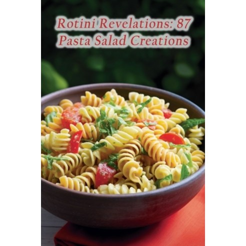 (영문도서) Rotini Revelations: 87 Pasta Salad Creations Paperback, Independently Published, English, 9798852166753