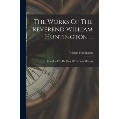 (영문도서) The Works Of The Reverend William Huntington ...: Completed To The Close Of The Year Mdcccvi Paperback, Legare Street Press, English, 9781019289280