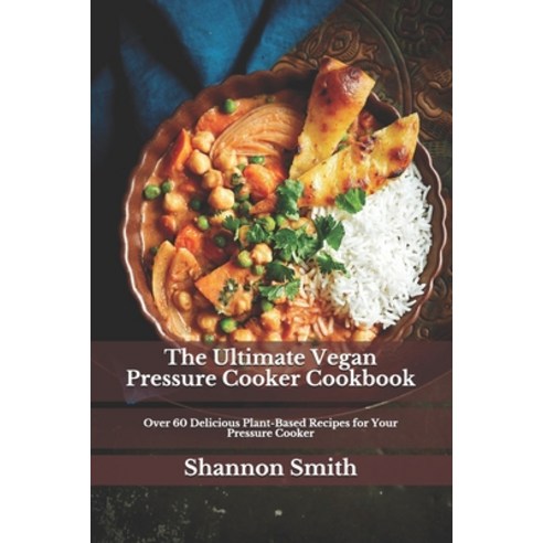 (영문도서) The Ultimate Vegan Pressure Cooker Cookbook: Over 60 Delicious Plant-Based Recipes for Your P... Paperback, Independently Published, English, 9798522761714