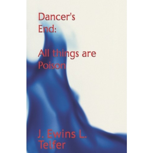 (영문도서) Dancer''s End: All things are Poison Paperback, Independently Published, English, 9798433898660