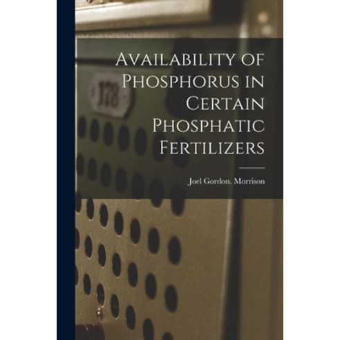 (영문도서) Availability of Phosphorus in Certain Phosphatic Fertilizers Paperback, Hassell Street Press, English, 9781014769107