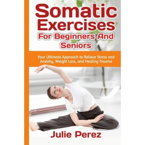 (영문도서) Somatic Exercises for Beginners and Seniors: Your Ultimate Approach to Relieve Stress and Anx... Paperback, Independently Published, English, 9798882602030