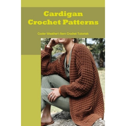 (영문도서) Cardigan Crochet Patterns: Cooler Weather''s Item Crochet Tutorials Paperback, Independently Published, English, 9798419013988