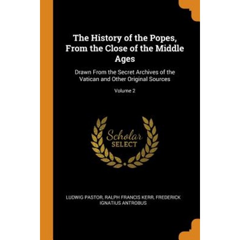 The History of the Popes From the Close of the Middle Ages: Drawn From the Secret Archives of the V... Paperback, Franklin Classics, English, 9780341961758