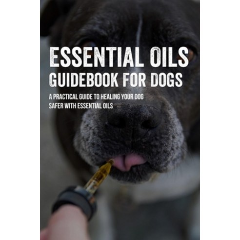 (영문도서) Essential Oils Guidebook For Dogs: A Practical Guide To Healing Your Dog Safer With Essential... Paperback, Independently Published, English, 9798546936419