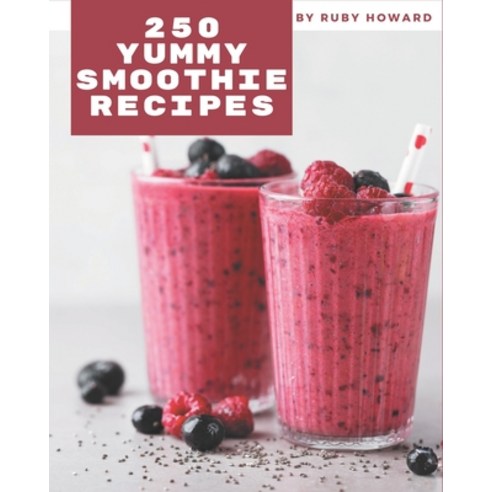 250 Yummy Smoothie Recipes: More Than a Yummy Smoothie Cookbook Paperback, Independently Published