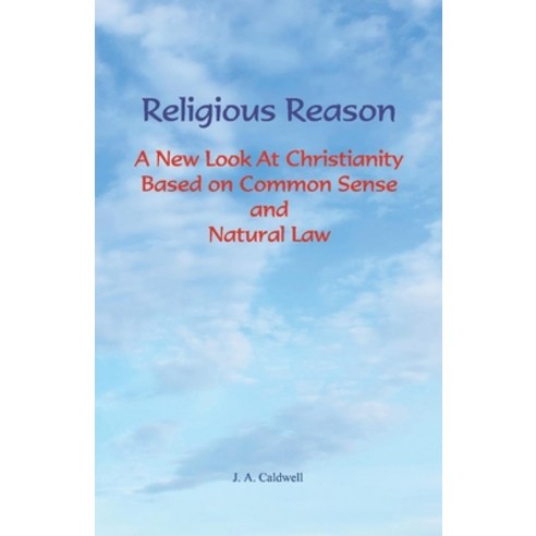 (영문도서) Religious Reason: A New Look at Christianity Based on Common Sense and Natural Law Paperback, Bookbaby, English, 9781667833057