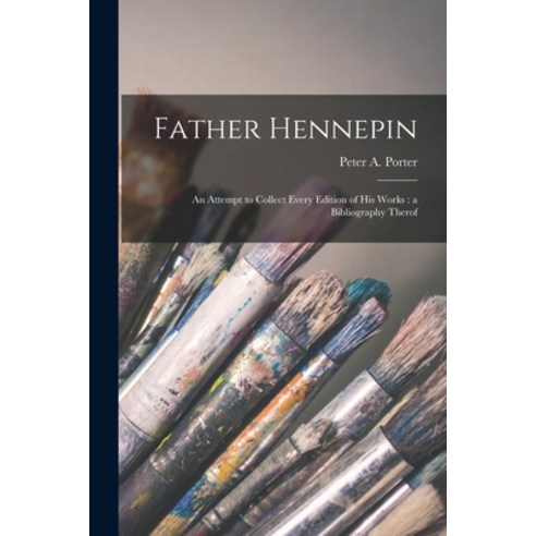 (영문도서) Father Hennepin: an Attempt to Collect Every Edition of His Works: a Bibliography Therof Paperback, Legare Street Press, English, 9781015218147