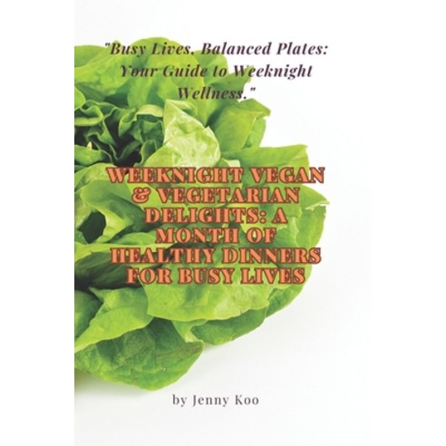 (영문도서) Weeknight Vegan & Vegetarian Delights: A Month of Healthy Dinners for Busy Lives: "Busy Lives... Paperback, Independently Published, English, 9798872836575