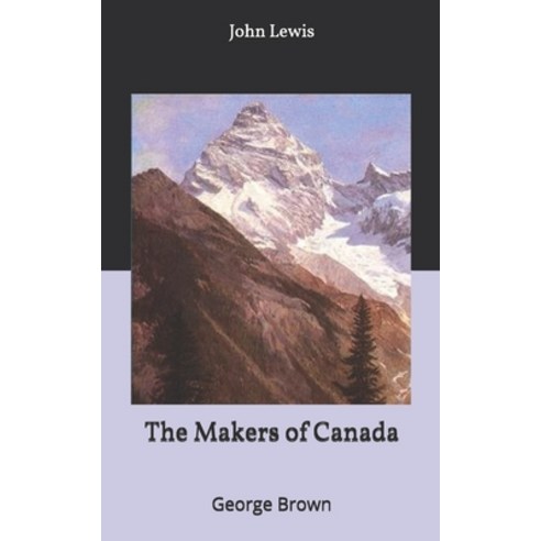 The Makers of Canada: George Brown Paperback, Independently Published, English, 9781650957968
