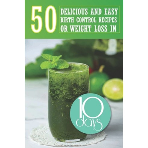50 delicious and easy birth control recipes for weight loss in 10 days: 10 Day Diet Plan+50 Deliciou... Paperback, Independently Published, English, 9798565784961