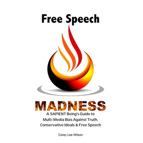 (영문도서) Free Speech Madness: A SAPIENT Being''s Guide to the War Against Truth Conservative Ideals & ... Paperback, Fratire Publishing LLC, English, 9780984749041