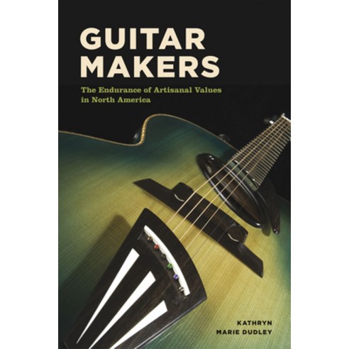 (영문도서) Guitar Makers: The Endurance of Artisanal Values in North America Paperback, University of Chicago Press, English, 9780226478678