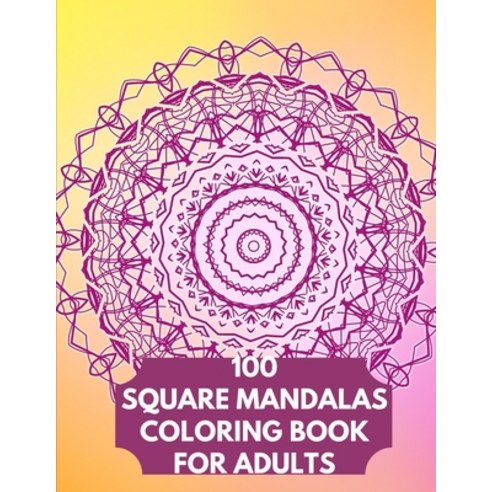 100 Square Mandalas Coloring Book For Adults: 100 Creative Square Mandalas Coloring Pages for Inspir... Paperback, Independently Published, English, 9798569434558