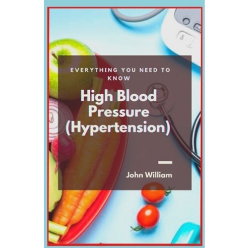 (영문도서) High Blood Pressure (Hypertension): Everything You Need to Know Paperback, Independently Published, English, 9798496170185