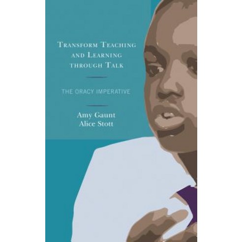 Transform Teaching and Learning Through Talk The Oracy Imperative, Rowman & Littlefield Publishers
