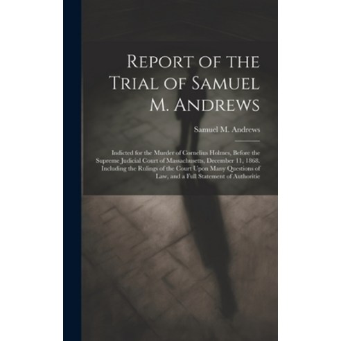 (영문도서) Report of the Trial of Samuel M. Andrews: Indicted for the Murder of Cornelius Holmes Before... Hardcover, Legare Street Press, English, 9781020715679