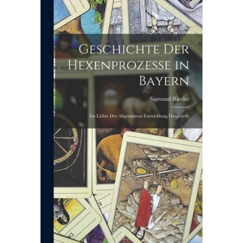 (영문도서) Geschichte der Hexenprozesse in Bayern: Im Lichte der Allgemeinen Entwicklung Dargestellt Paperback, Legare Street Press, English, 9781018962405