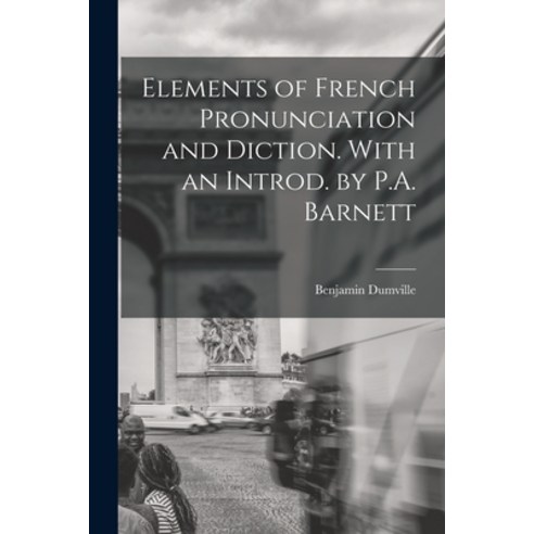 (영문도서) Elements of French Pronunciation and Diction. With an Introd. by P.A. Barnett Paperback, Legare Street Press, English, 9781014087171
