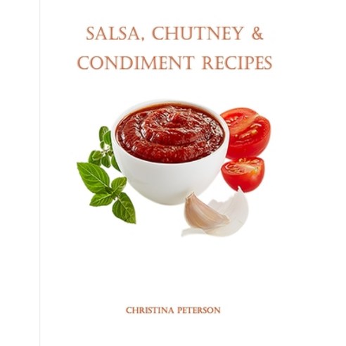 (영문도서) Salsa Chutney & Condiment Recipes: 8 Salsa Recipes 6 Chutney Recipes 19 Condiment Recipes ... Paperback, Independently Published, English, 9798542069838