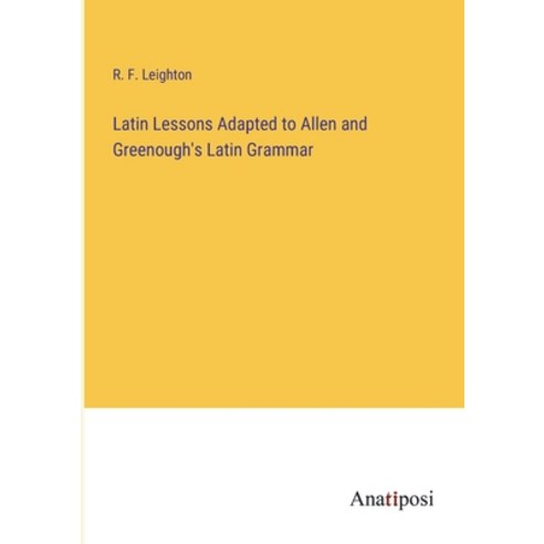 (영문도서) Latin Lessons Adapted to Allen and Greenough''s Latin Grammar Paperback, Anatiposi Verlag, English, 9783382138684