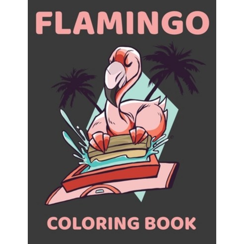 Flamingo Coloring Book: FLAMINGO COLORING BOOK FOR ADULTS Relaxation and Stress Relief Easy and Fun... Paperback, Independently Published