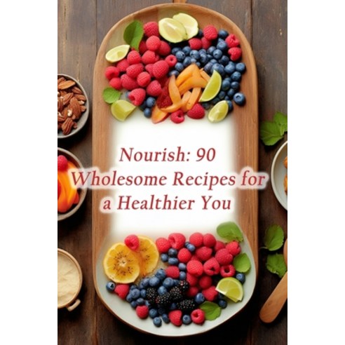 (영문도서) Nourish: 90 Wholesome Recipes for a Healthier You Paperback, Independently Published, English, 9798864510681