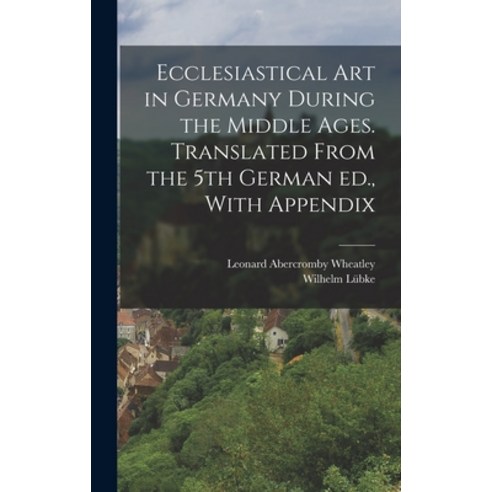 (영문도서) Ecclesiastical art in Germany During the Middle Ages. Translated From the 5th German ed. Wit... Hardcover, Legare Street Press, English, 9781018553740