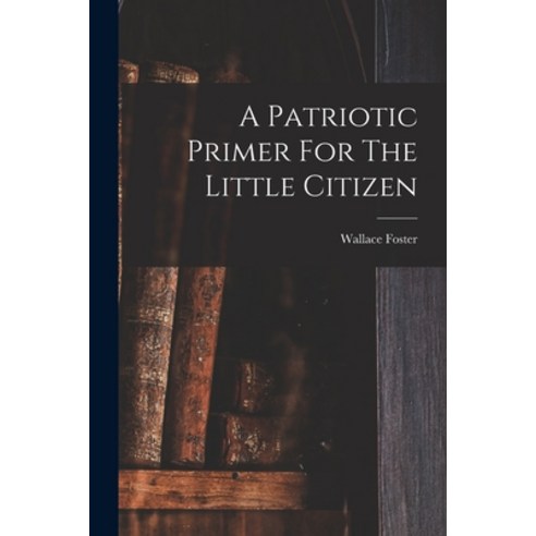 (영문도서) A Patriotic Primer For The Little Citizen Paperback, Legare Street Press, English, 9781018711119