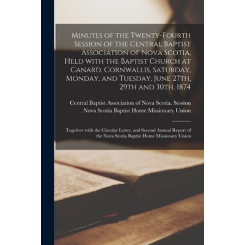 (영문도서) Minutes of the Twenty-fourth Session of the Central Baptist Association of Nova Scotia Held ... Paperback, Legare Street Press, English, 9781014549372
