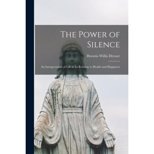 (영문도서) The Power of Silence: An Interpretation of Life in Its Relation to Health and Happiness Paperback, Legare Street Press, English, 9781015760868