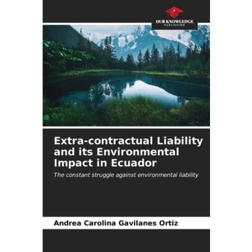 (영문도서) Extra-contractual Liability and its Environmental Impact in Ecuador Paperback, Our Knowledge Publishing, English, 9786206950608