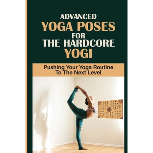 (영문도서) Advanced Yoga Poses For The Hardcore Yogi: Pushing Your Yoga Routine To The Next Level: Advan... Paperback, Independently Published, English, 9798542823898