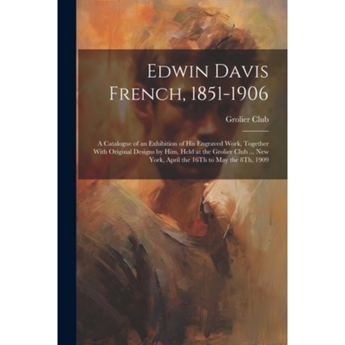 (영문도서) Edwin Davis French 1851-1906: A Catalogue of an Exhibition of His Engraved Work Together Wi... Paperback, Legare Street Press, English, 9781022761049