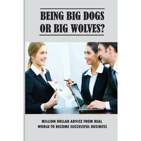 (영문도서) Being Big Dogs Or Big Wolves?: Million Dollar Advice From Real World To Become Successful Bus... Paperback, Independently Published, English, 9798547863806