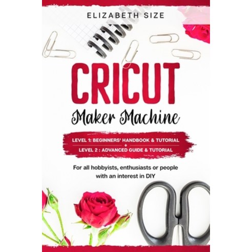 Cricut Maker Machine: For all hobbyist enthusiast or people with an interest in DIY. LEVEL 1: Begin... Paperback, Independently Published