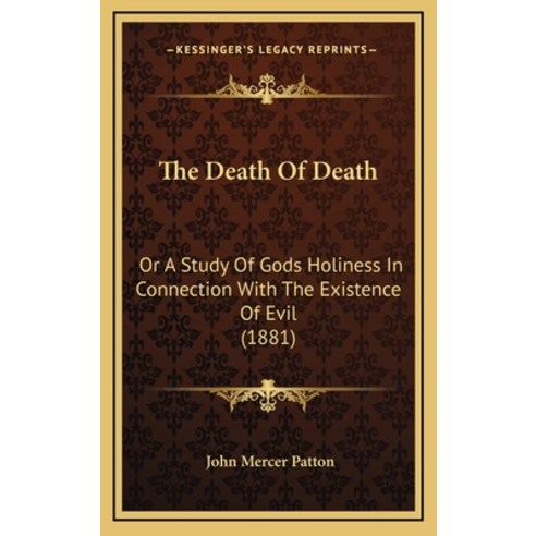 The Death Of Death: Or A Study Of Gods Holiness In Connection With The Existence Of Evil (1881) Hardcover, Kessinger Publishing