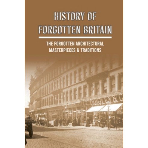 History Of Forgotten Britain: The Forgotten Architectural Masterpieces & Traditions: Lost Railways O... Paperback, Independently Published, English, 9798745768484