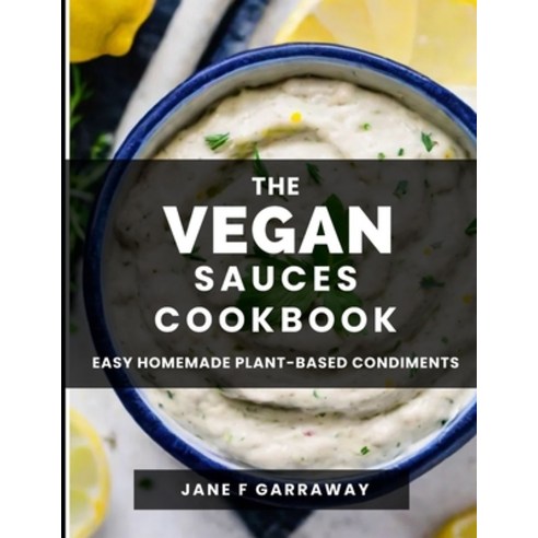 (영문도서) The Vegan Sauces Cookbook: 70+ Quick and Easy Homemade Delicious Plant-Based Recipes For Sala... Paperback, Independently Published, English, 9798870950532
