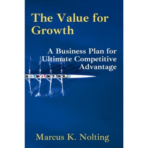 (영문도서) The Value for Growth: A Business Plan for Ultimate Competitive Advantage Paperback, Independently Published, English, 9798353377184