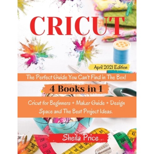 Cricut: The Perfect Guide You Can''t Find in The Box! The Bible: - 4 books in 1 - Cricut for Beginner... Paperback, Sheila Price, English, 9781802538953