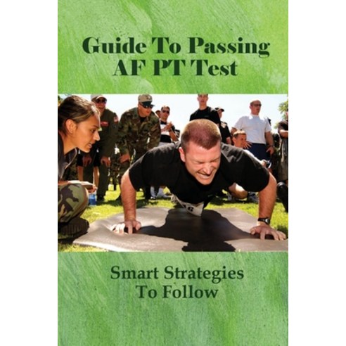 (영문도서) Guide To Passing AF PT Test: Smart Strategies To Follow: Air Force Officer Physical Fitness Test Paperback, Independently Published, English, 9798513586739