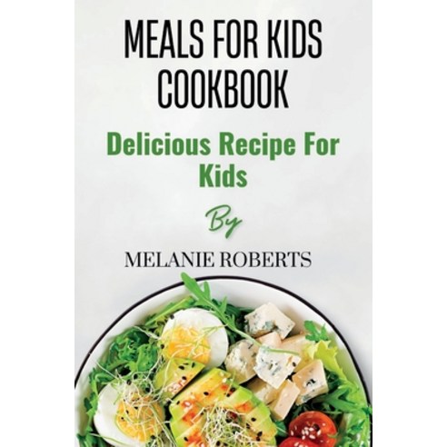 (영문도서) Meals for Kids Cookbook: Delicious Recipe For Kids Paperback, Independently Published, English, 9798851509230