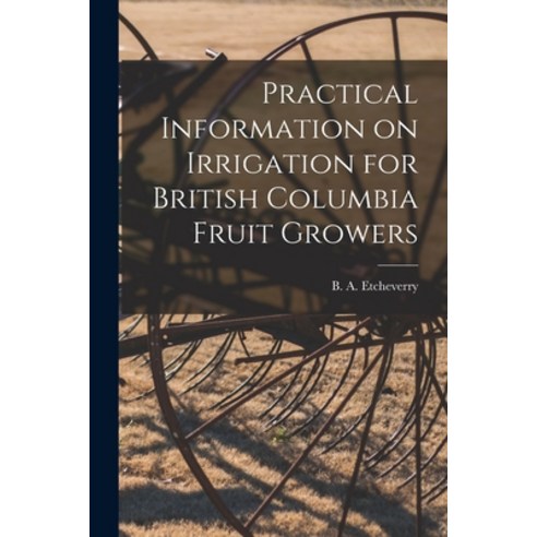 (영문도서) Practical Information on Irrigation for British Columbia Fruit Growers [microform] Paperback, Legare Street Press, English, 9781015090729