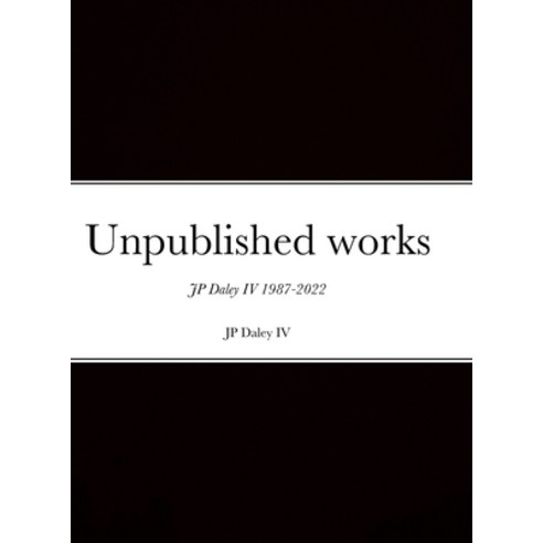 (영문도서) Unpublished works JP Daley 4th Hardcover, Lulu.com, English, 9781312670297